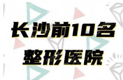 长沙整形美容医院排名前十，2021较新人气榜